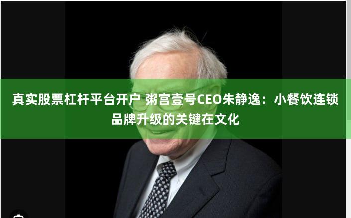 真实股票杠杆平台开户 粥宫壹号CEO朱静逸：小餐饮连锁品牌升级的关键在文化