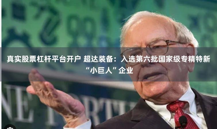 真实股票杠杆平台开户 超达装备：入选第六批国家级专精特新“小巨人”企业