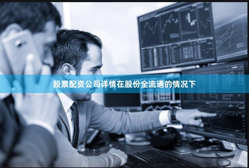 股票配资公司详情在股份全流通的情况下