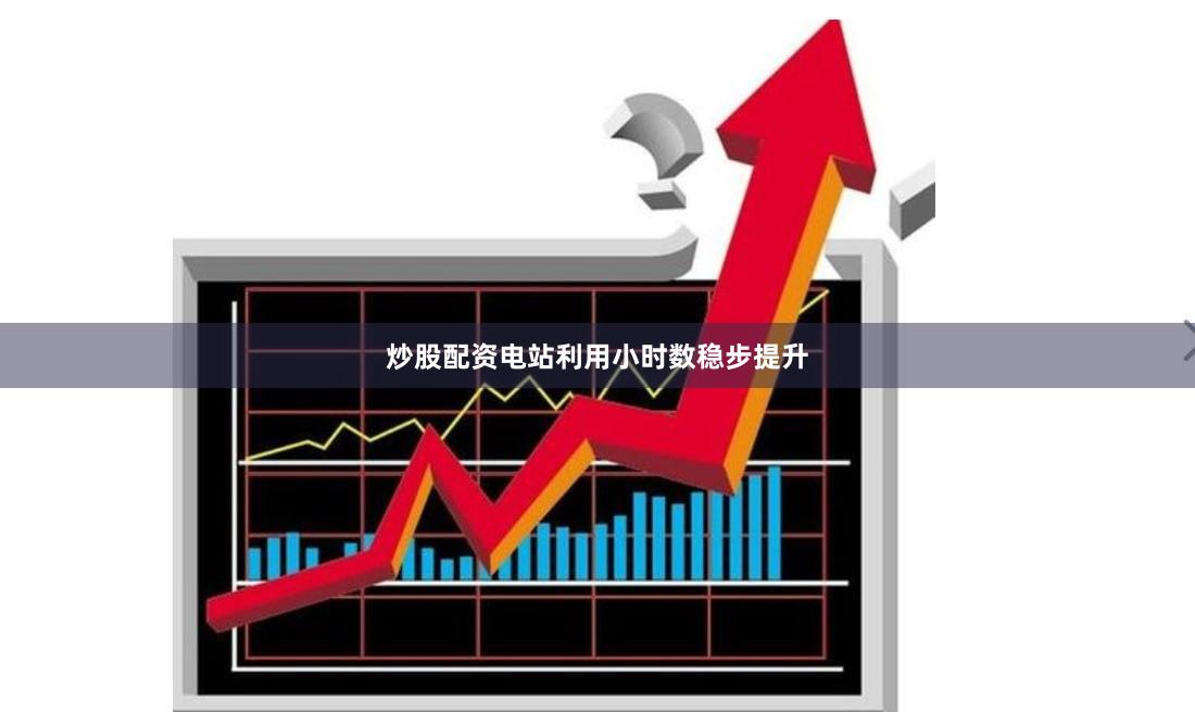 炒股配资电站利用小时数稳步提升