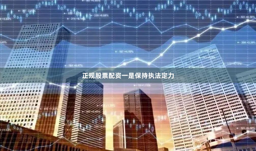 正规股票配资　　一是保持执法定力