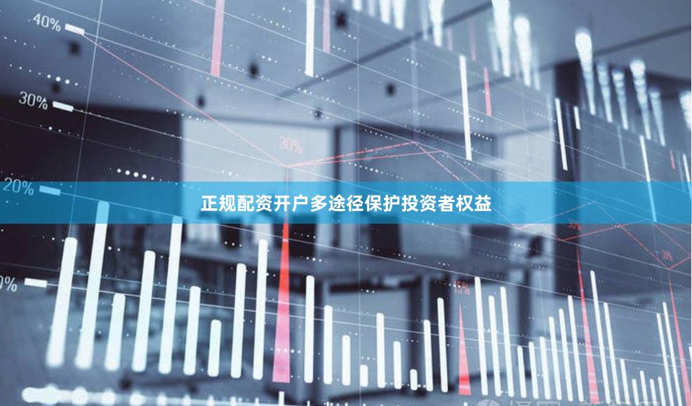 正规配资开户多途径保护投资者权益