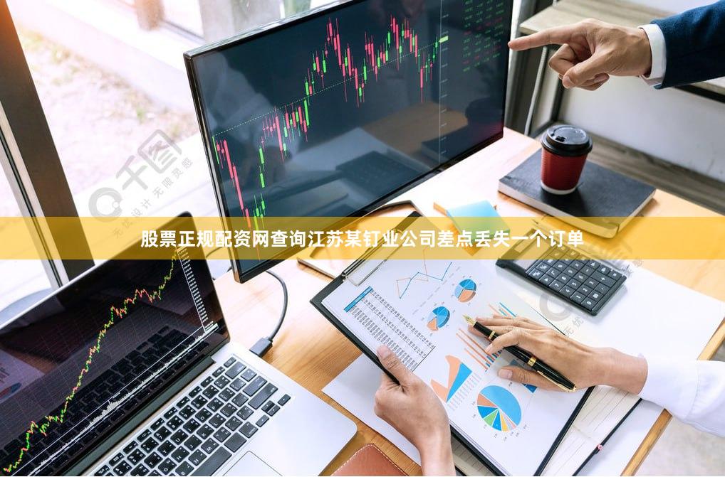 股票正规配资网查询江苏某钉业公司差点丢失一个订单