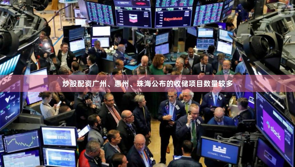 炒股配资广州、惠州、珠海公布的收储项目数量较多