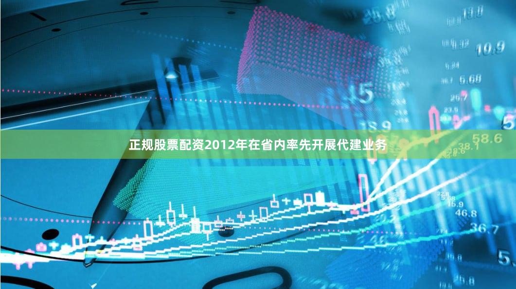 正规股票配资2012年在省内率先开展代建业务