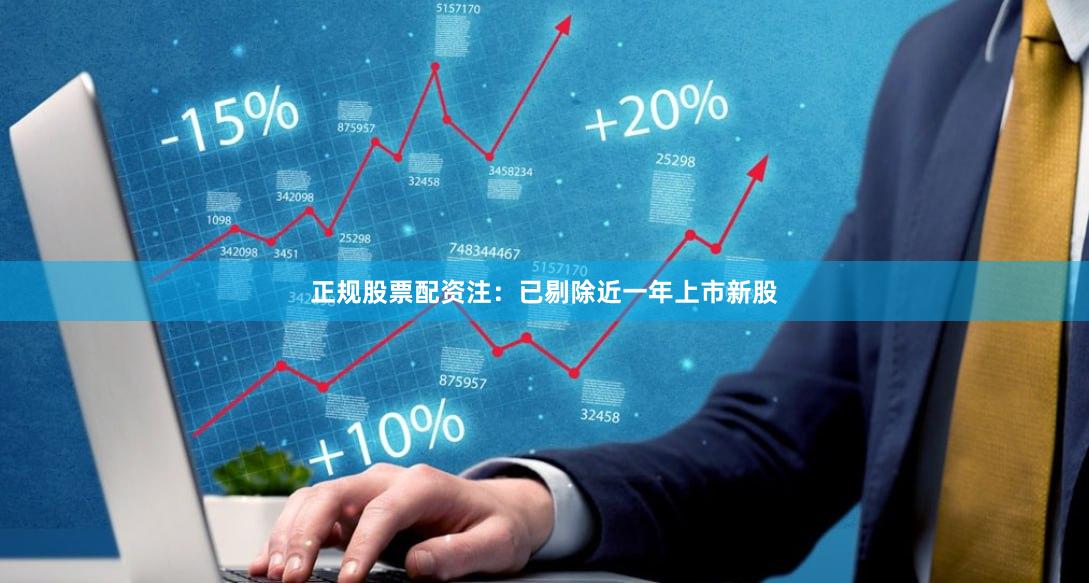 正规股票配资注：已剔除近一年上市新股