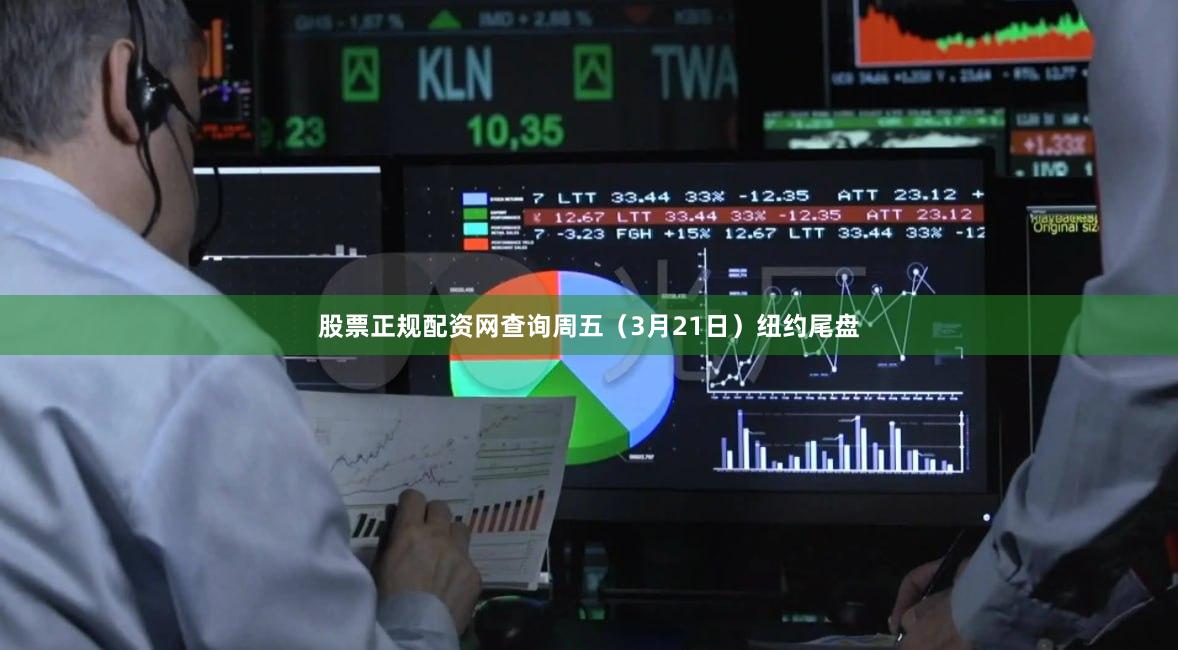 股票正规配资网查询周五（3月21日）纽约尾盘