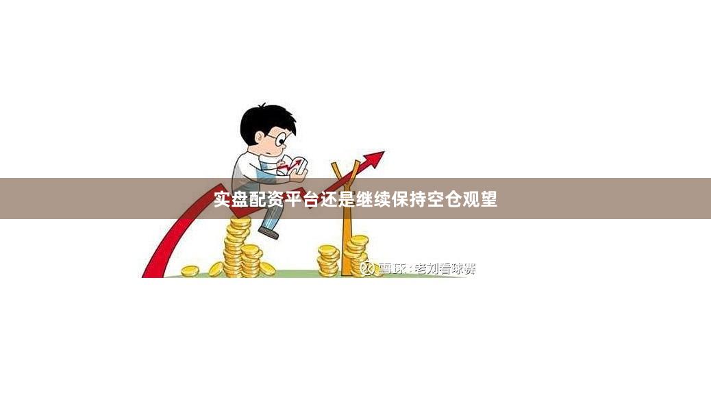 实盘配资平台还是继续保持空仓观望
