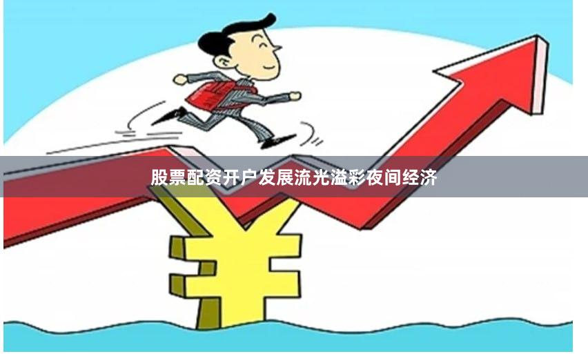 股票配资开户发展流光溢彩夜间经济